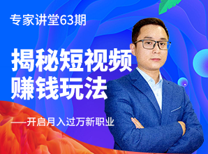 專家講堂63期--揭秘短視頻賺錢玩法，開啟月入